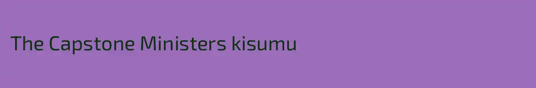 The Capstone Ministers kisumu